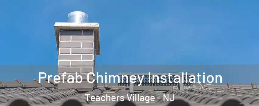 Prefab Chimney Installation Teachers Village - NJ