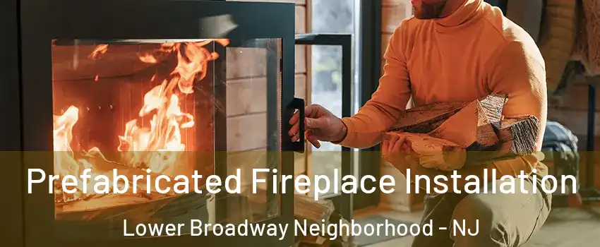 Prefabricated Fireplace Installation Lower Broadway Neighborhood - NJ