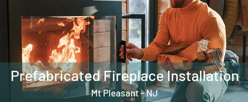 Prefabricated Fireplace Installation Mt Pleasant - NJ