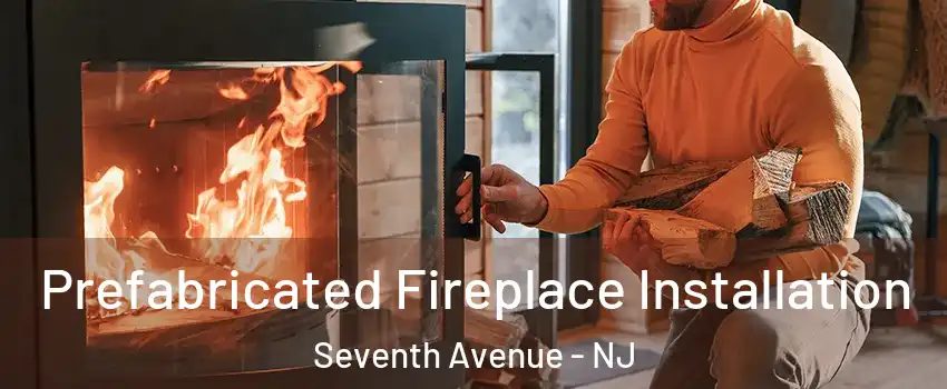 Prefabricated Fireplace Installation Seventh Avenue - NJ