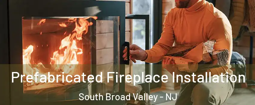 Prefabricated Fireplace Installation South Broad Valley - NJ