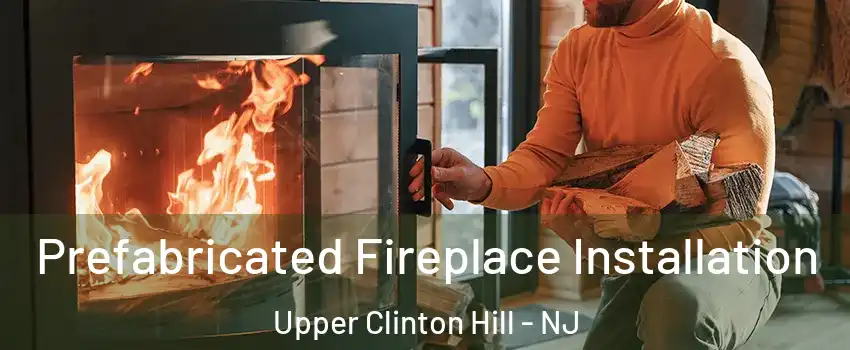Prefabricated Fireplace Installation Upper Clinton Hill - NJ
