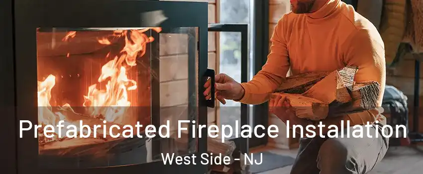 Prefabricated Fireplace Installation West Side - NJ