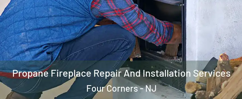 Propane Fireplace Repair And Installation Services Four Corners - NJ