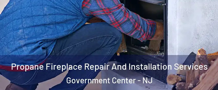 Propane Fireplace Repair And Installation Services Government Center - NJ