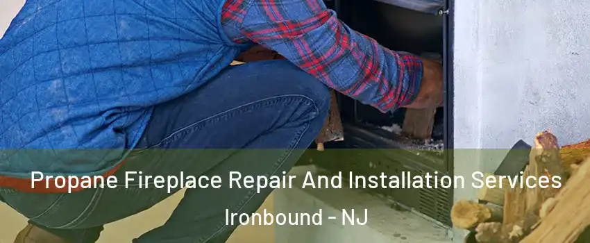 Propane Fireplace Repair And Installation Services Ironbound - NJ