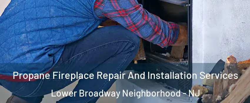 Propane Fireplace Repair And Installation Services Lower Broadway Neighborhood - NJ