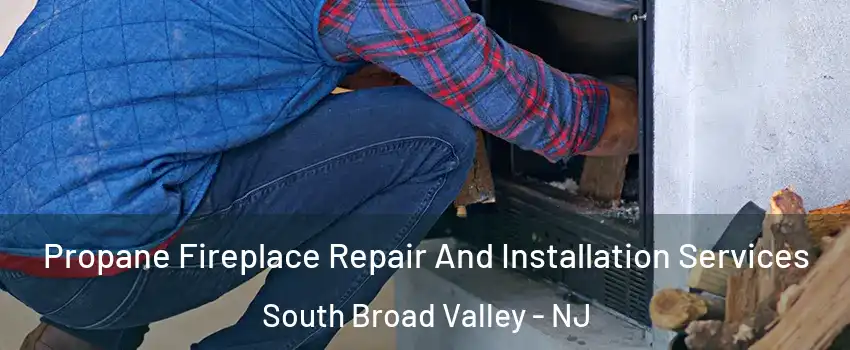 Propane Fireplace Repair And Installation Services South Broad Valley - NJ