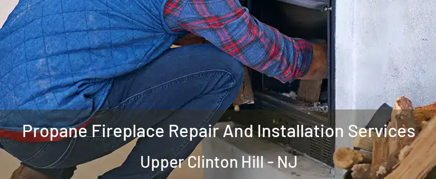 Propane Fireplace Repair And Installation Services Upper Clinton Hill - NJ