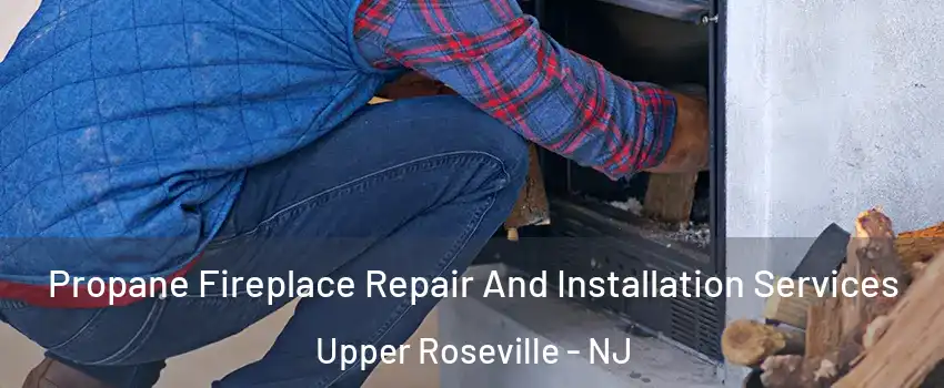 Propane Fireplace Repair And Installation Services Upper Roseville - NJ