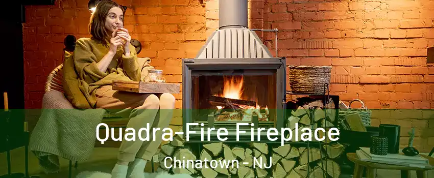 Quadra-Fire Fireplace Chinatown - NJ