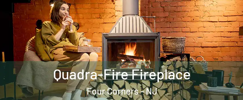 Quadra-Fire Fireplace Four Corners - NJ