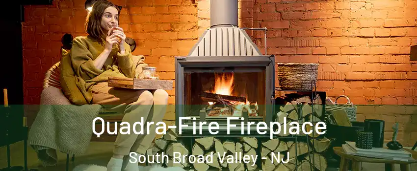 Quadra-Fire Fireplace South Broad Valley - NJ