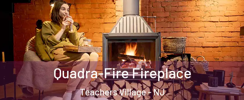 Quadra-Fire Fireplace Teachers Village - NJ
