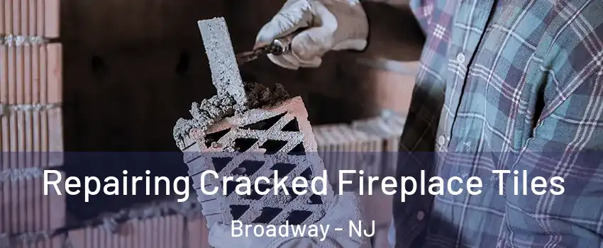 Repairing Cracked Fireplace Tiles Broadway - NJ