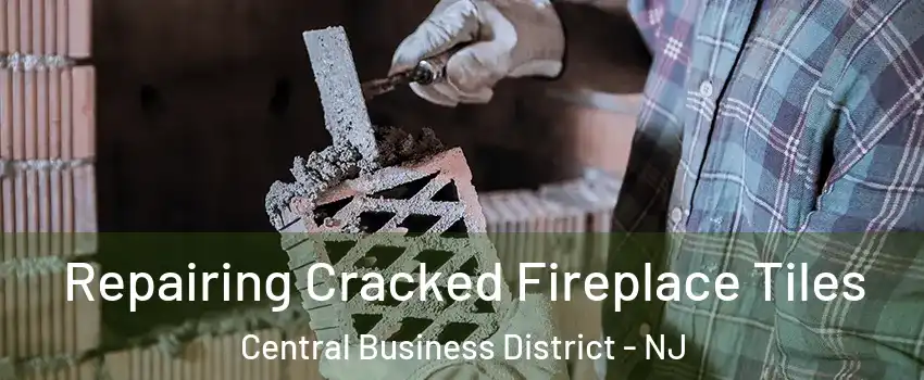 Repairing Cracked Fireplace Tiles Central Business District - NJ