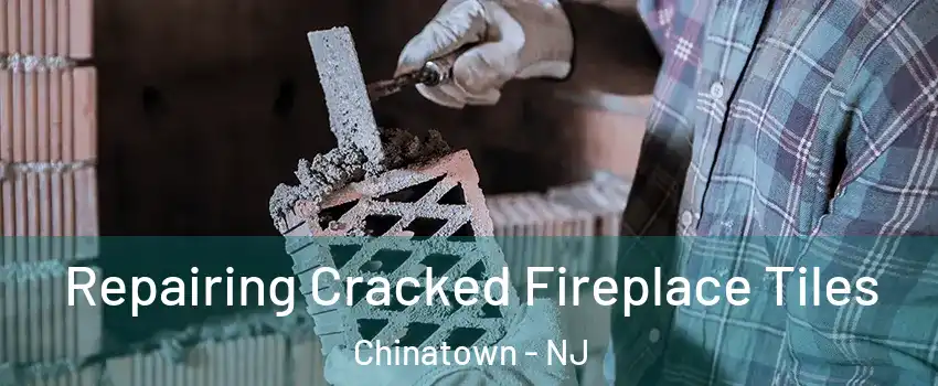 Repairing Cracked Fireplace Tiles Chinatown - NJ