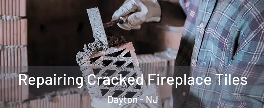 Repairing Cracked Fireplace Tiles Dayton - NJ