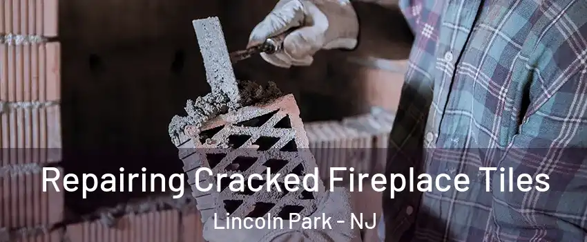 Repairing Cracked Fireplace Tiles Lincoln Park - NJ