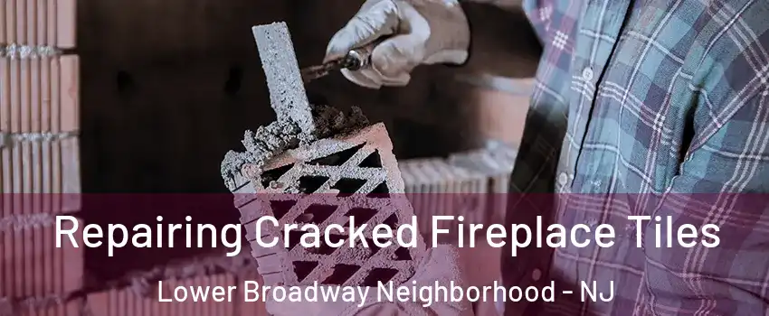 Repairing Cracked Fireplace Tiles Lower Broadway Neighborhood - NJ