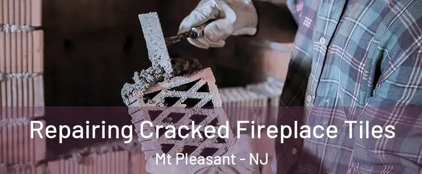 Repairing Cracked Fireplace Tiles Mt Pleasant - NJ