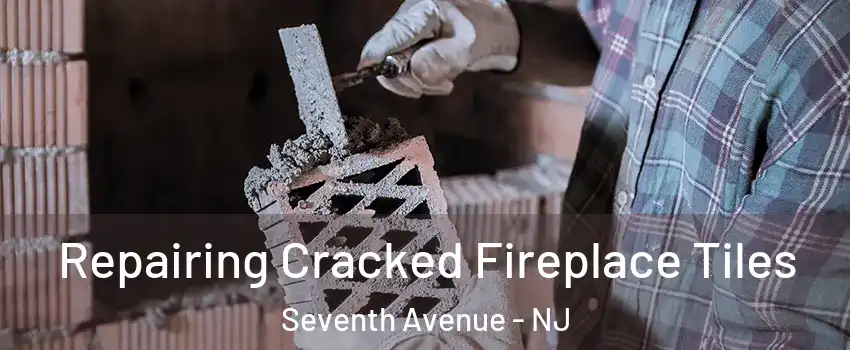 Repairing Cracked Fireplace Tiles Seventh Avenue - NJ