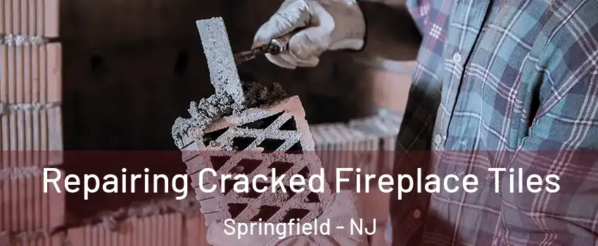 Repairing Cracked Fireplace Tiles Springfield - NJ