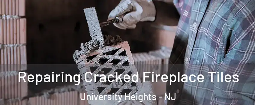 Repairing Cracked Fireplace Tiles University Heights - NJ