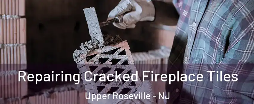 Repairing Cracked Fireplace Tiles Upper Roseville - NJ