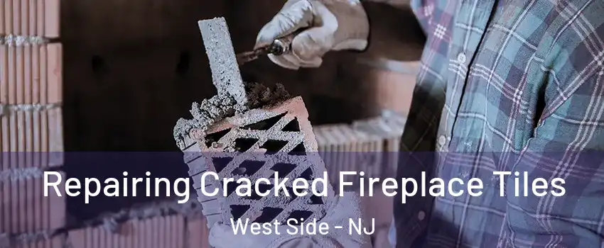 Repairing Cracked Fireplace Tiles West Side - NJ
