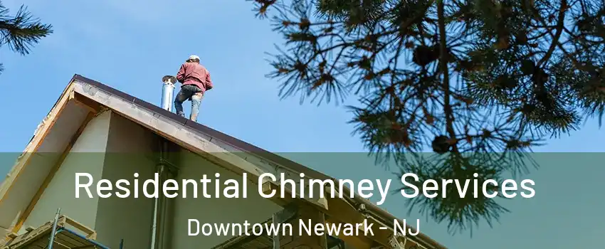 Residential Chimney Services Downtown Newark - NJ