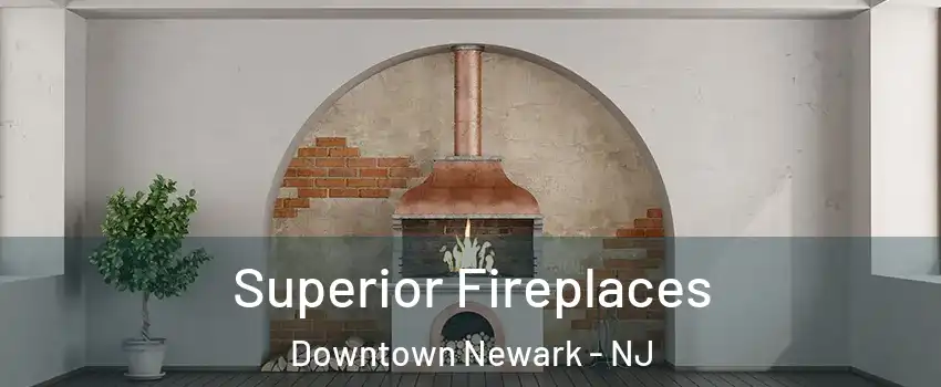Superior Fireplaces Downtown Newark - NJ
