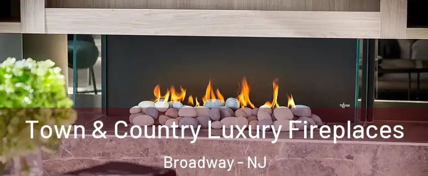 Town & Country Luxury Fireplaces Broadway - NJ