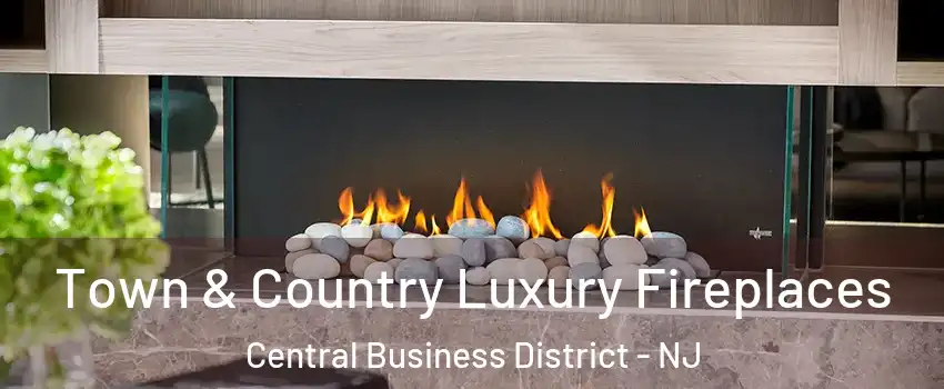 Town & Country Luxury Fireplaces Central Business District - NJ
