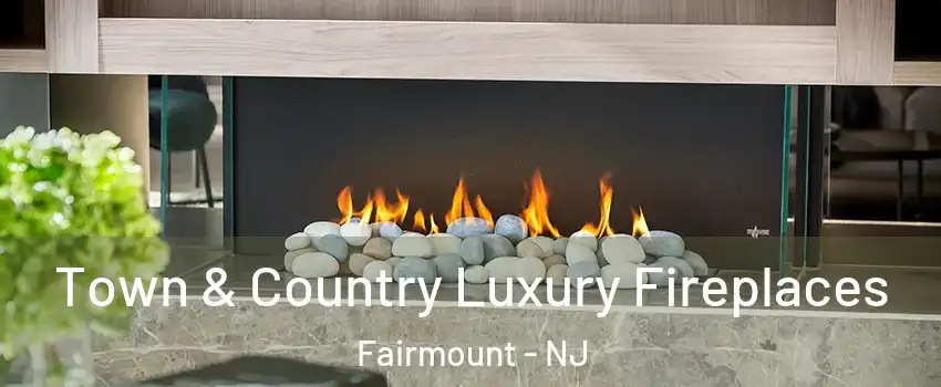 Town & Country Luxury Fireplaces Fairmount - NJ