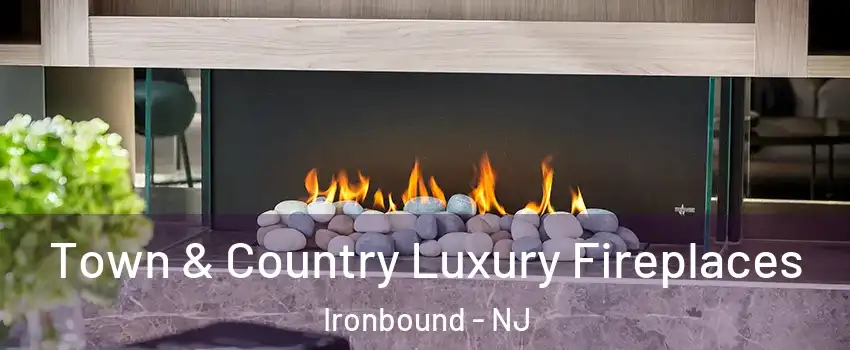 Town & Country Luxury Fireplaces Ironbound - NJ