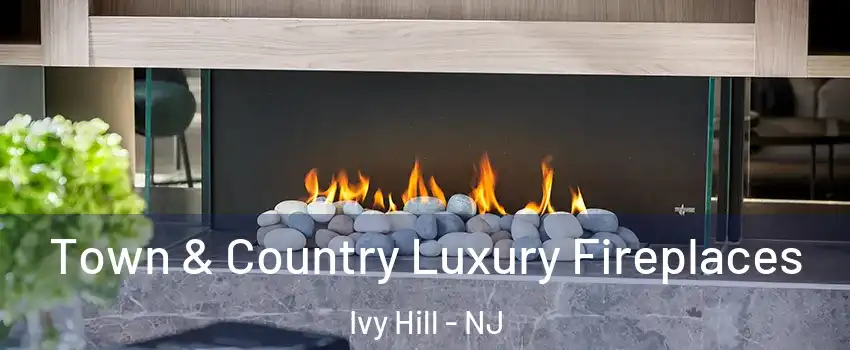 Town & Country Luxury Fireplaces Ivy Hill - NJ