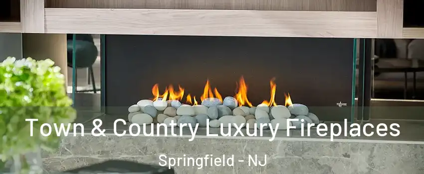 Town & Country Luxury Fireplaces Springfield - NJ