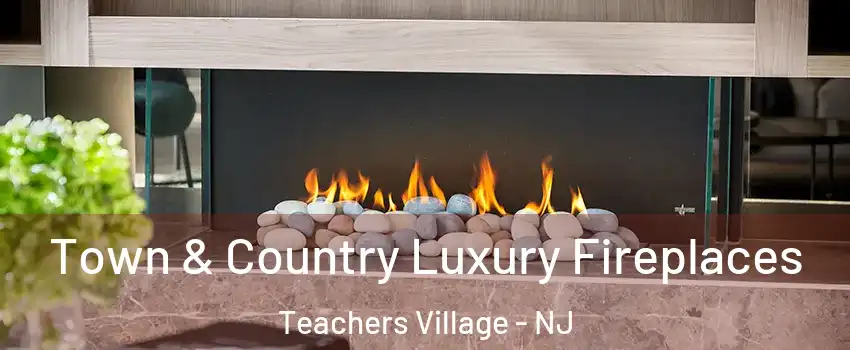 Town & Country Luxury Fireplaces Teachers Village - NJ