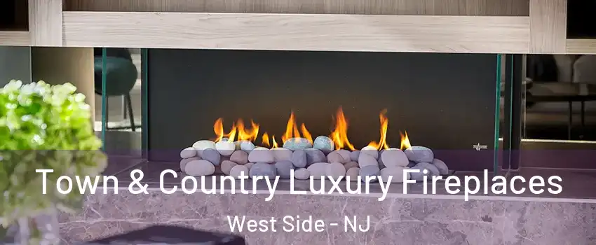 Town & Country Luxury Fireplaces West Side - NJ