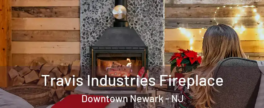 Travis Industries Fireplace Downtown Newark - NJ