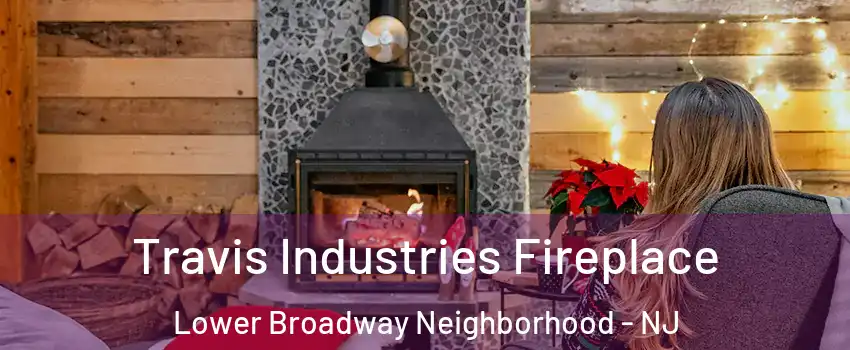 Travis Industries Fireplace Lower Broadway Neighborhood - NJ