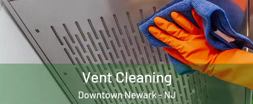 Vent Cleaning Downtown Newark - NJ