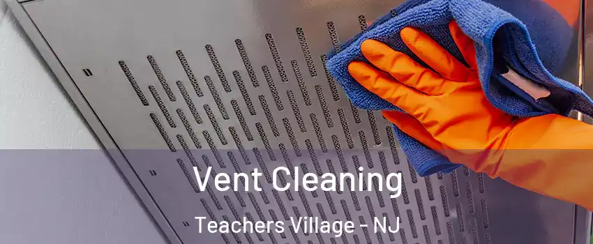 Vent Cleaning Teachers Village - NJ