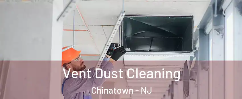 Vent Dust Cleaning Chinatown - NJ