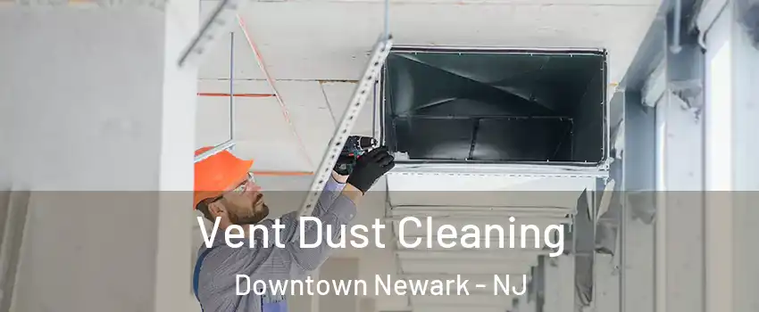 Vent Dust Cleaning Downtown Newark - NJ