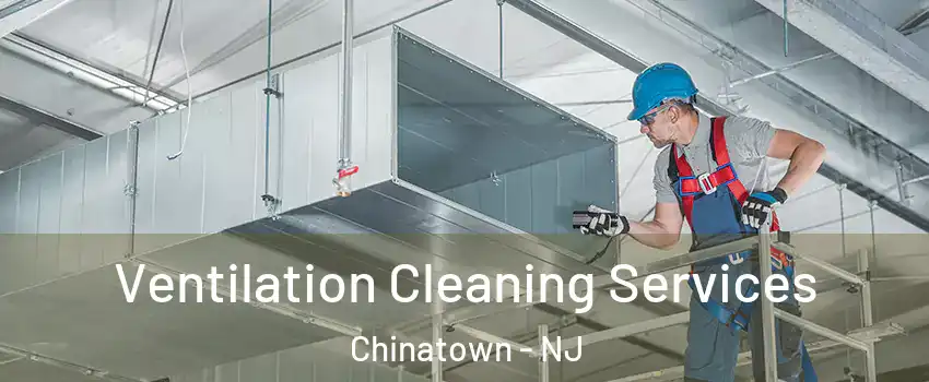 Ventilation Cleaning Services Chinatown - NJ