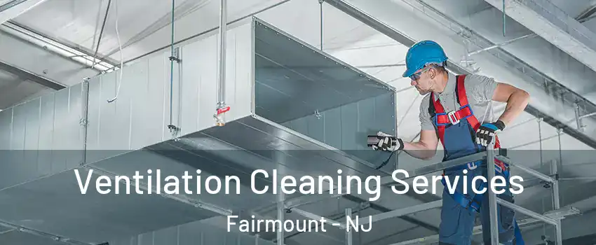 Ventilation Cleaning Services Fairmount - NJ