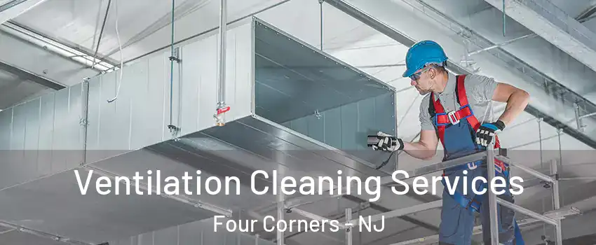 Ventilation Cleaning Services Four Corners - NJ