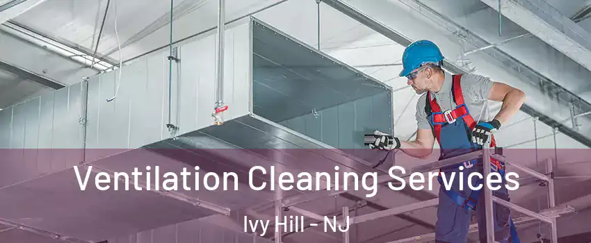 Ventilation Cleaning Services Ivy Hill - NJ